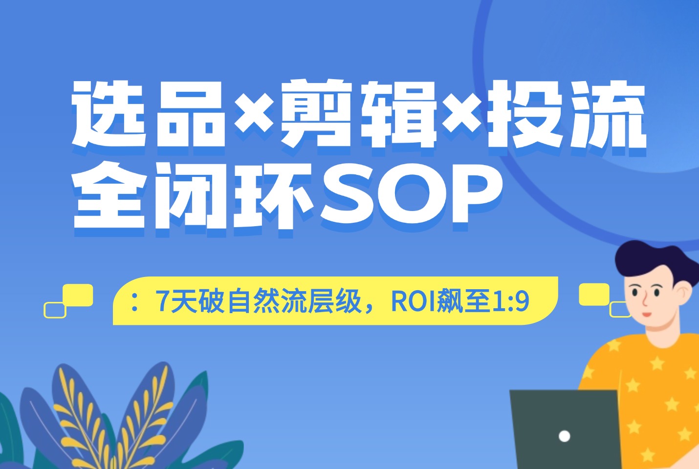 选品×剪辑×投流全闭环SOP：7天破自然流层级，ROI飙至1:9（附工具包）-亮剑学堂