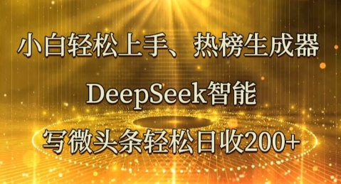 小白轻松上手热榜生成器，DeepSeek智能写微头条轻松日收2张-亮剑学堂