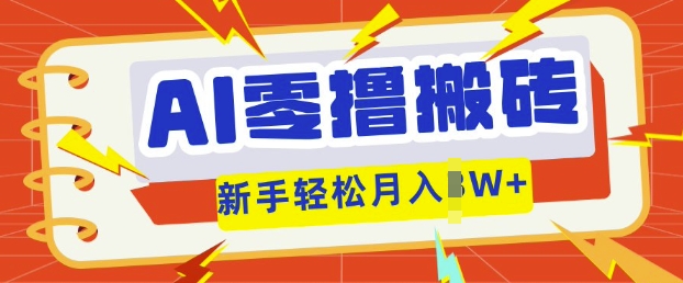 AI零撸搬砖项目玩法,有手就行, 3天必起号,复制粘贴简单月入过w-亮剑学堂
