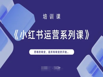 小红书运营系列课,思维的转变,是所有转变的开始-亮剑学堂